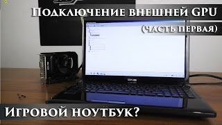 Делаем игровой ноутбук: Подключение внешней видеокарты (GPU). Первые впечатления. (Часть первая)