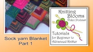 Sock Yarn Blanket Part 1 of 3 - Tutorial - Knitting Blooms