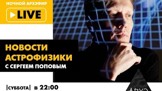 Ночной АРХЭфир "Новости астрофизики с Сергеем Поповым»