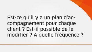 Est-ce qu’il y a un plan d’accompagnement pour chaque client ?