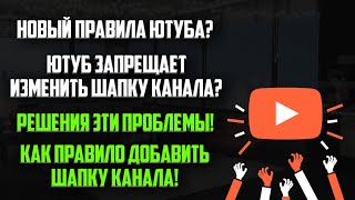КАК ПОМЕНЯТЬ ОФОРМЛЕНИЕ КАНАЛ В 2019! | ЧТО С ЮТУБОМ! | НЕВОЗМОЖНО ПОМЕНЯТЬ ШАПКУ КАНАЛ!
