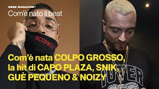 Com’è nata COLPO GROSSO, la hit di CAPO PLAZA, SNIK, GUÈ PEQUENO e NOIZY | ESSE MAGAZINE