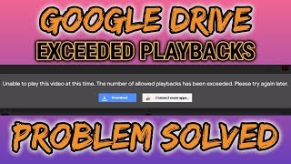 SOLVED Google Drive Unable to play this video at this time. No. Of Allowed  Playbacks Exceeded