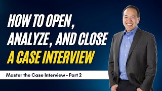 How to Open, Analyze and Close a Case Interview - Part 2 (Video 4 of 12)