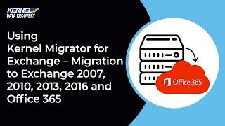 Using Kernel Migrator for Exchange – Migration to Exchange 2007, 2010, 2013, 2016 and Office 365