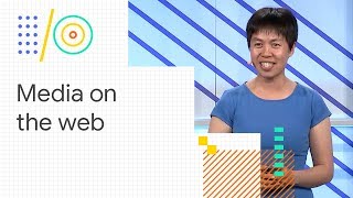 Build awesome media experiences on the web (Google I/O '18)