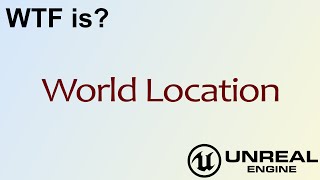 WTF Is? World Location in Unreal Engine 4 ( UE4 )