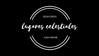 LUGARES CELESTIALES - ELIAS OJEDA NADA MEJOR