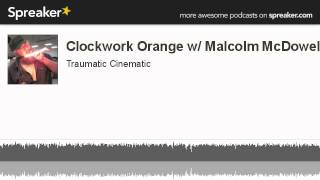 Clockwork Orange w/ Malcolm McDowell (made with Spreaker)