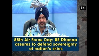 85th Air Force Day: BS Dhanoa assures to defend sovereignty of nation’s skies - ANI News