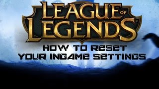 How To Reset Your Ingame Settings For League Of Legends