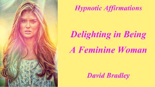 Hypnotic Affirmations: Feminization Delighting in Being a Feminine Woman
