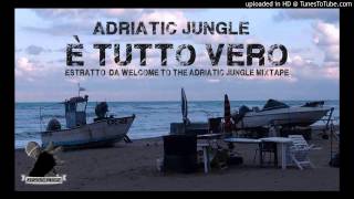 E' TUTTO VERO - ADRIATIC JUNGLE - WELCOME TO THE ADRIATIC JUNGLE MIXTAPE