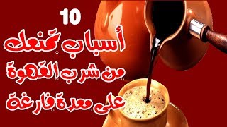 10 أسباب تمنعك من شرب القهوة على معدة فارغة ! سيصدمك السبب رقم 7