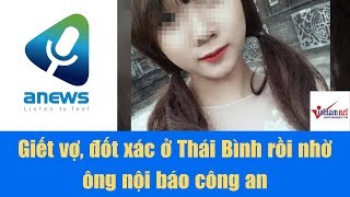 Giết vợ, đốt xác ở Thái Bình rồi nhờ ông nội báo công an