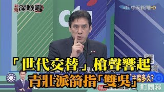 《新聞深喉嚨》精彩片段　「世代交替」槍聲響起！青壯派箭指「雙吳」　中常委不背書？