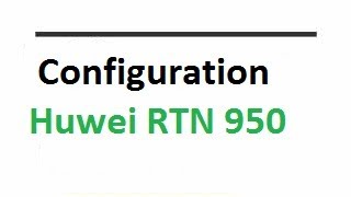 Configuration of  Huawei RTN 950