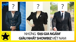 Những 'Đại Gia Ngầm' Giàu Nhất Showbiz Việt Nam