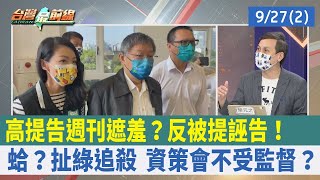 高"提告週刊"遮羞？反被提誣告！蛤？扯綠追殺 資策會不受監督？【台灣最前線 重點摘要】2022.09.27(2)