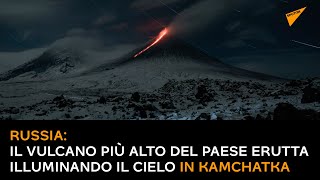 Russia: Il vulcano più alto del paese erutta illuminando il cielo in Kamchatka