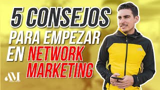 5 CONSEJOS PARA EMPEZAR EN NETWORK MARKETING | Antonio Martínez
