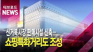 신거북시장 판매시설 신축… 쇼핑특화거리도 조성