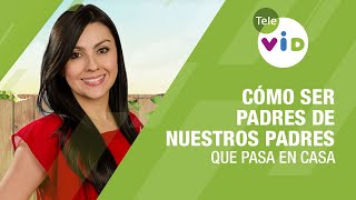 Cómo ser padres de nuestros padres, Qué Pasa en Casa ? - Tele VID