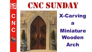 CNC Sunday #2 - X-Carving a Miniature Wooden Arch for Hogwarts Style Castle using X-Carve
