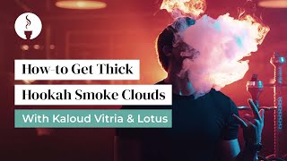 How-to Get Thick Hookah Smoke Clouds With Kaloud Vitria & Lotus