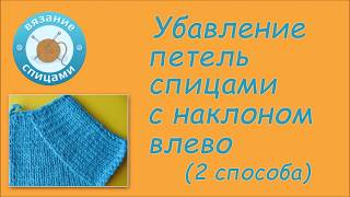 Убавление петель спицами с наклоном влево