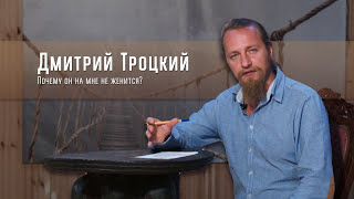 411. Почему он на мне не женится? Отвечает Дмитрий Троцкий.