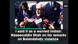 I said it as a worried Indian: Naseeruddin Shah on his remarks on Bulandshahr violence