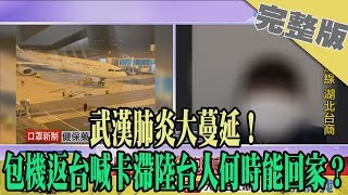 2020.02.06大政治大爆卦完整版(下)　武漢肺炎大蔓延！　包機返台喊卡滯陸台人何時能回家？