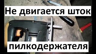 Ремонт электролобзика. Не двигается шток пилкодержателя.