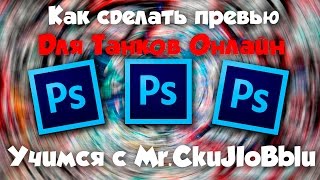 Adobe Photoshop CS6|Как сделать превью для Танков Онлайн?|Учимся с Mr.CkuJIoBblu