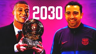 20 THINGS THAT WILL HAPPEN IN FOOTBALL BEFORE 2030 | MBAPPE win BALLON D'OR, XAVI and BARCELONA