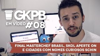 GKPB Em Vídeo #08 - Final MasteChef Brasil, Skol Aperte ON e Cidades Schin