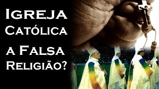 Igreja Católica, a Falsa Religião? - Guardei a Fé