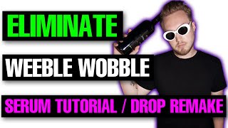 Eliminate - "Weeble Wobble" Serum Tutorial / Drop Remake [Free Download]