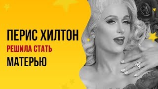ПЕРИС ХИЛТОН РЕШИЛА РОДИТЬ РЕБЕНКА?