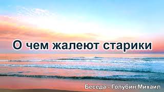 О чем жалеют старики. Голубин Михаил. Беседа. МСЦ ЕХБ