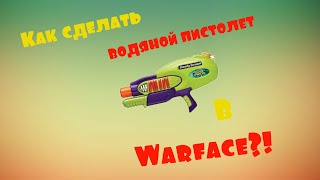 Warface: Как сделать ВОДЯНОЙ ПИСТОЛЕТ ?!