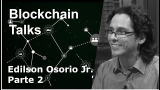 Blockchain Talks #2 - Segunda parte com Edilson Osorio Jr.