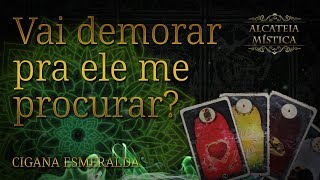 Vai demorar para ele me procurar? Cigana Esmeralda